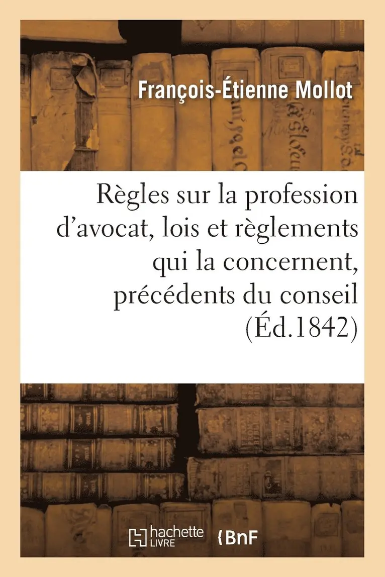 François-Étienne Mollot - Règles sur la profession d'avocat, lois et règlements qui la concernent, précédents du conseil, Häftad. Tillgänglighet: Lägg i varukorg