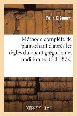 Félix Clément - Méthode Complète de Plain-Chant d'Après Les Règles Du Chant Grégorien Et Traditionnel,, Häftad