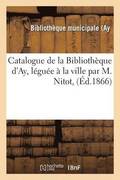 Catalogue de la Bibliotheque d'Ay, Leguee A La Ville Par M. Nitot,