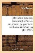 Lettre d'Un Historien Demeurant À Paris, À Un Sçavant de Province, Quelques Matières de Médecine