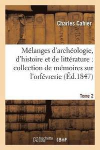 M�langes d'Arch�ologie, d'Histoire Et de Litt�rature, Collection de M�moires Sur l'Orf�vrerie Tome 2