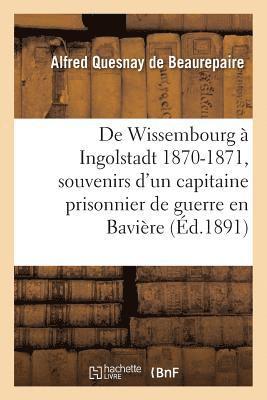 Alfred Quesnay de Beaurepaire - de Wissembourg À Ingolstadt 1870-1871: Souvenirs d'Un Capitaine Prisonnier de Guerre En Bavière, Häftad. Tillgänglighet: Lägg i varukorg