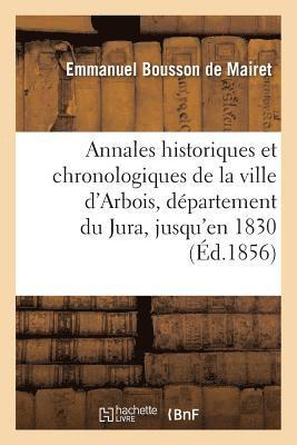 Annales historiques et chronologiques de la ville d'Arbois, département du Jura, jusqu'en 1830