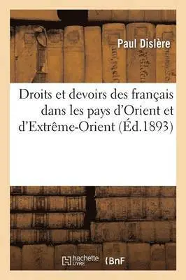 Paul Dislère - Droits Et Devoirs Des Français Dans Les Pays d'Orient Et d'Extrême-Orient, Häftad. Tillgänglighet: Lägg i varukorg