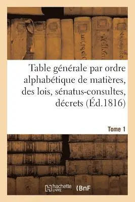 Louis Rondonneau - Table Générale Par Ordre Alphabétique de Matières, Des Lois, Sénatus-Consultes, Décrets Tome 1, Häftad. Tillgänglighet: Lägg i varukorg