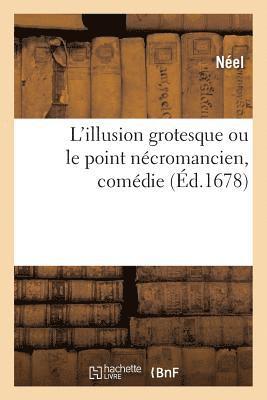 Néel - L'Illusion Grotesque Ou Le Point Nécromancien, Comédie, Häftad