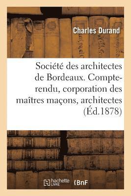 Durand - Société Des Architectes de Bordeaux. Compte-Rendu. La Corporation Des Maîtres Maçons Et Architectes, Häftad