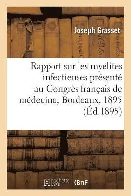 Joseph Grasset - Rapport Sur Les Myélites Infectieuses: Présenté Au Congrès Français de Médecine, Deuxième Session, Häftad. Tillgänglighet: Lägg i varukorg