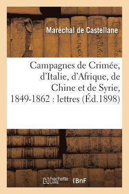 Castellane - Campagnes de Crimée, d'Italie, d'Afrique, de Chine Et de Syrie, 1849-1862: Lettres Au Maréchal, Häftad