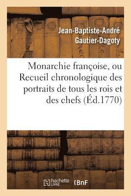 Jean-Baptiste-André Gautier-Dagoty - Monarchie Françoise, Ou Recueil Chronologique Des Portraits de Tous Les Rois Et Des Chefs, Häftad