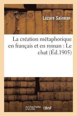 Lazare Sainean - Création Métaphorique En Français Et En Roman: Le Chat, Häftad