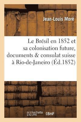 Moré - Brésil en 1852 et sa colonisation future, documents & consulat suisse à Rio-de-Janeiro, Häftad