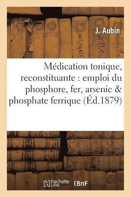 J Aubin - Médication tonique et reconstituante par l'emploi simultané du phosphore, du fer et de l'arsenic, Häftad