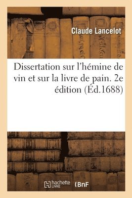 Dissertation Sur l'Hémine de Vin Et Sur La Livre de Pain de S. Benoist. 2e Édition