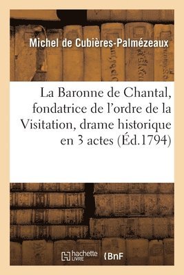 Michel de Cubières-Palmézeaux - Baronne de Chantal, fondatrice de l'ordre de la Visitation, drame historique en 3 actes, en vers, Häftad. Tillgänglighet: Lägg i varukorg