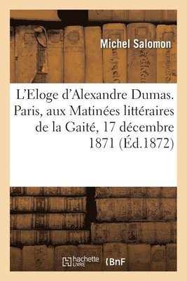 Michel Salomon - L'Eloge d'Alexandre Dumas. Paris Aux Matinées Littéraires de la Gaité, 17 Décembre 1871, Häftad