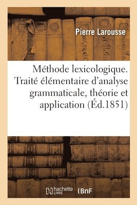 Pierre Larousse - Méthode Lexicologique. Traité Élémentaire d'Analyse Grammaticale, Théorie Et Application, Häftad