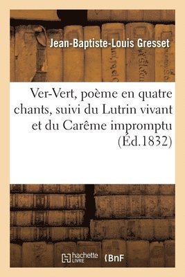 Jean-Baptiste-Louis Gresset - Ver-Vert, Poème En Quatre Chants Suivi Du Lutrin Vivant Et Du Carême Impromptu, Häftad