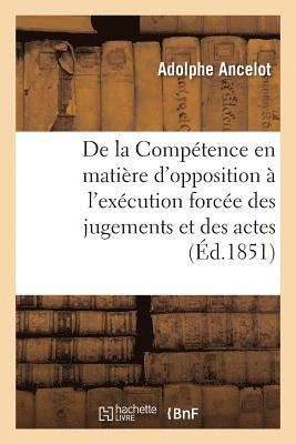 Adolphe Ancelot - de la Compétence En Matière d'Opposition À l'Exécution Forcée Des Jugements Et Des Actes, Häftad