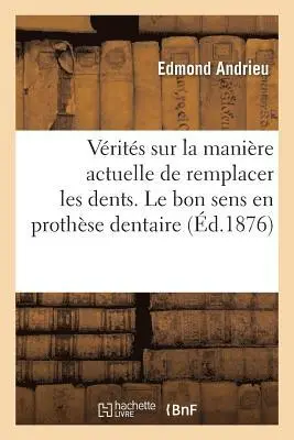 Edmond Andrieu - Quelques Vérités sur la manière actuelle de remplacer les dents. Le bon sens en prothèse dentaire, Häftad. Tillgänglighet: Lägg i varukorg