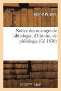 Notice Des Ouvrages de Bibliologie, d'Histoire, de Philologie, Tant Imprimes Que Manuscrits