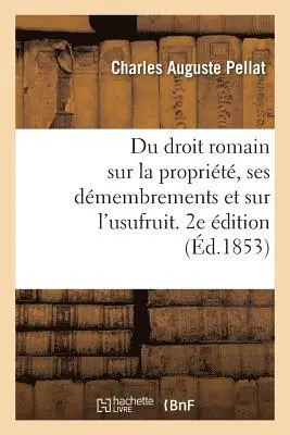 Charles Auguste Pellat - Sur La Propriété Et Ses Principaux Démembrements Et Particulièrement Sur l'Usufruit. 2e Édition, Häftad. Tillgänglighet: Lägg i varukorg