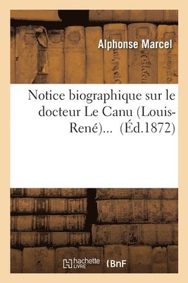 Notice Biographique Sur Le Docteur Le Canu (Louis-René)