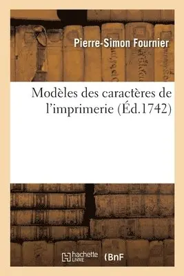 Modèles Des Caractères de l'Imprimerie... Nouvellement Gravés