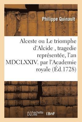 Alceste ou Le triomphe d'Alcide, tragedie représentée, l'an MDCLXXIV. par l'Academie