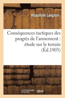 Hippolyte Langlois - Conséquences Tactiques Des Progrès de l'Armement: Étude Sur Le Terrain, Häftad