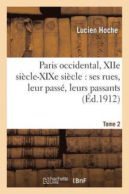 Hoche - Paris Occidental, Xiie Siècle-XIXe Siècle: Ses Rues, Leur Passé, Leurs Passants. Tome 2, Häftad