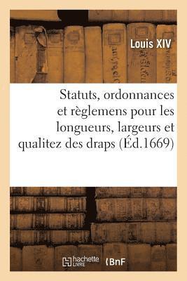 Statuts, ordonnances et règlemens pour les longueurs, largeurs et qualitez des draps, serges