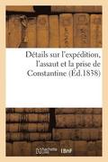 D�tails Sur l'Exp�dition, l'Assaut Et La Prise de Constantine