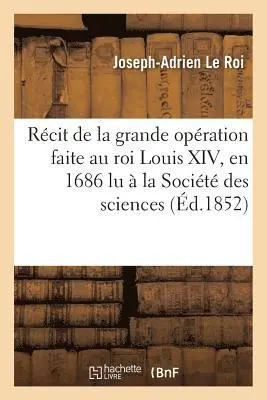Joseph-Adrien Le Roi - Récit de la grande opération faite au roi Louis XIV, en 1686, Häftad. Tillgänglighet: Lägg i varukorg
