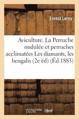 Leroy - Aviculture. La Perruche Ondulée Et Autres Perruches Acclimatées Les Diamants, Les Bengalis., Häftad