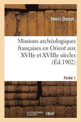 Henri Omont - Missions Archéologiques Françaises En Orient Aux Xviie Et Xviiie Siècles. Partie 1, Häftad. Tillgänglighet: Lägg i varukorg