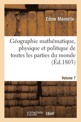 Edme Mentelle - Géographie Mathématique, Physique Et Politique de Toutes Les Parties Du Monde. Volume 7, Häftad