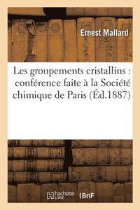 Les Groupements Cristallins: Conference Faite A La Societe Chimique de Paris