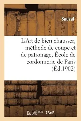 L'Art de Bien Chausser, Méthode de Coupe Et de Patronage Enseigné Sic À l'École de