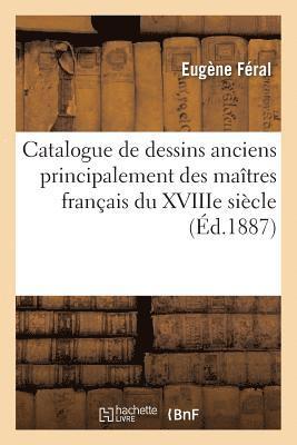 Eugène Féral - Catalogue de dessins anciens principalement des maîtres français du XVIIIe siècle parmi lesquels, Häftad