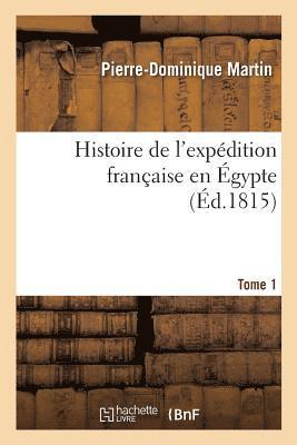 Pierre-Dominique Martin - Histoire de l'expédition française en Égypte. Tome 1, Häftad