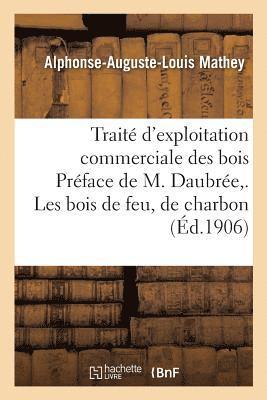 Mathey - Traité d'exploitation commerciale des bois Préface de M. Daubrée, . Les bois de feu, de charbon,, Häftad