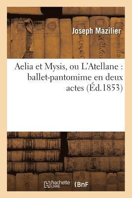 Joseph Mazilier - Aelia Et Mysis, Ou l'Atellane: Ballet-Pantomime En Deux Actes, Häftad