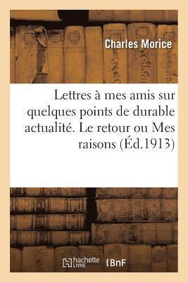 Charles Morice - Lettres À Mes Amis Sur Quelques Points de Durable Actualité. Le Retour Ou Mes Raisons, Häftad
