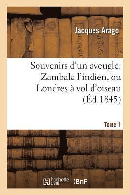 Jacques Arago - Souvenirs d'Un Aveugle. Zambala l'Indien, Ou Londres À Vol d'Oiseau Tome 1, Häftad