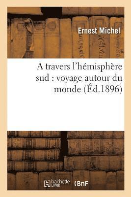 Ernest Michel - Travers l'Hémisphère Sud: Voyage Autour Du Monde, Häftad