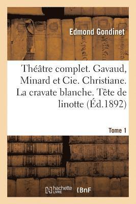 Edmond Gondinet - Théâtre Complet. Gavaud, Minard Et Cie. Christiane. La Cravate Blanche. Tête de Linotte Tome 1, Häftad