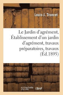Louis-J Troncet - Jardin d'agrément. Établissement d'un jardin d'agrément, travaux préparatoires, travaux, Häftad. Tillgänglighet: Lägg i varukorg