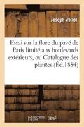 Essai Sur La Flore Du Pav� de Paris Limit� Aux Boulevards Ext�rieurs, Ou Catalogue Des Plantes