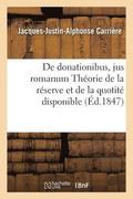 de Donationibus, Jus Romanum Th�orie de la R�serve Et de la Quotit� Disponible, Droit Civil